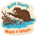 Beaver Sticker - Build slowly. Make a Splash.